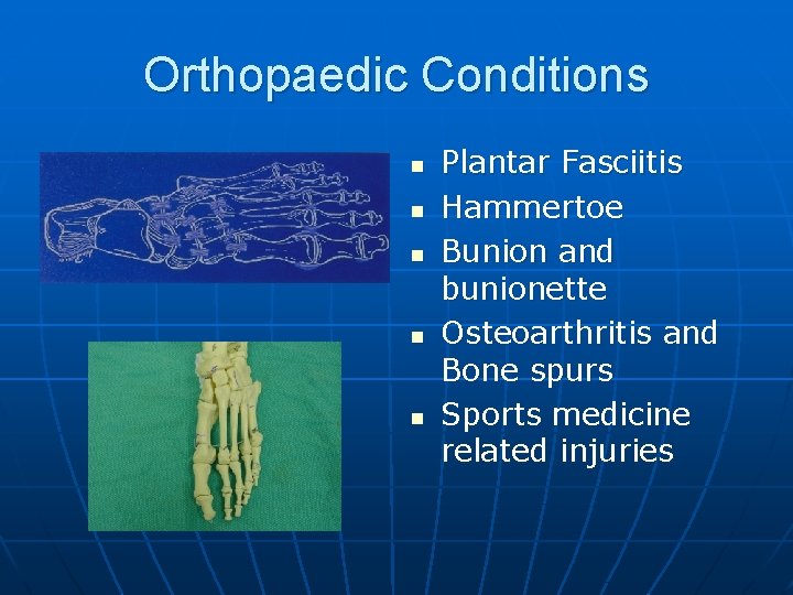 Orthopaedic Conditions n n n Plantar Fasciitis Hammertoe Bunion and bunionette Osteoarthritis and Bone