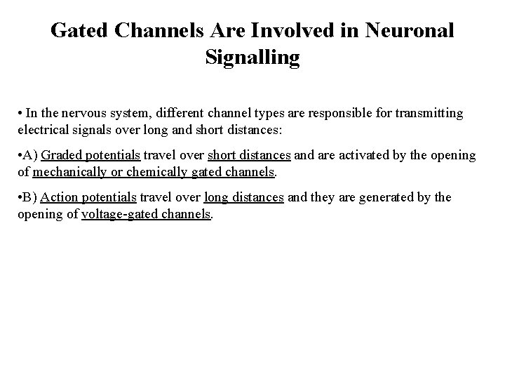 Gated Channels Are Involved in Neuronal Signalling • In the nervous system, different channel