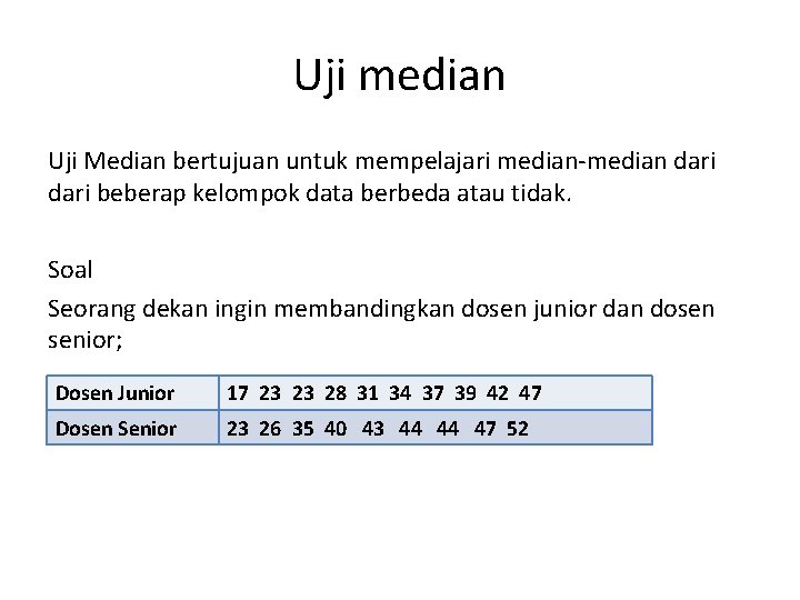 Uji median Uji Median bertujuan untuk mempelajari median-median dari beberap kelompok data berbeda atau