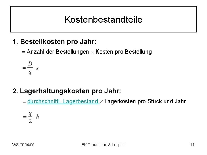 Kostenbestandteile 1. Bestellkosten pro Jahr: Anzahl der Bestellungen Kosten pro Bestellung 2. Lagerhaltungskosten pro