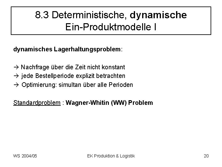 8. 3 Deterministische, dynamische Ein-Produktmodelle I dynamisches Lagerhaltungsproblem: Nachfrage über die Zeit nicht konstant
