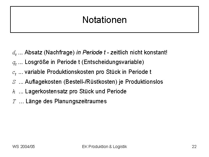 Notationen dt. . . Absatz (Nachfrage) in Periode t - zeitlich nicht konstant! qt.