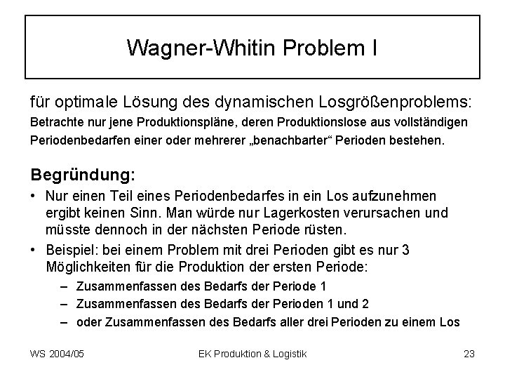 Wagner-Whitin Problem I für optimale Lösung des dynamischen Losgrößenproblems: Betrachte nur jene Produktionspläne, deren