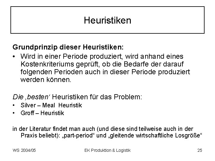 Heuristiken Grundprinzip dieser Heuristiken: • Wird in einer Periode produziert, wird anhand eines Kostenkriteriums