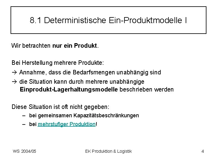 8. 1 Deterministische Ein-Produktmodelle I Wir betrachten nur ein Produkt. Bei Herstellung mehrere Produkte: