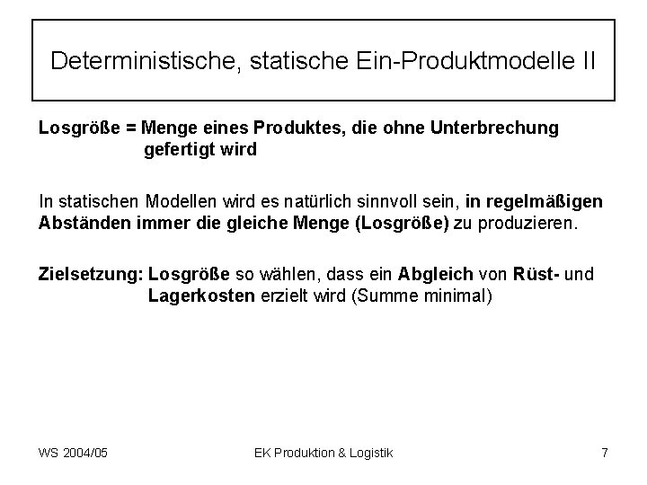 Deterministische, statische Ein-Produktmodelle II Losgröße = Menge eines Produktes, die ohne Unterbrechung gefertigt wird