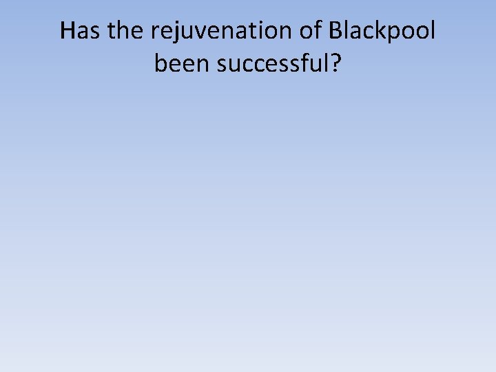 Has the rejuvenation of Blackpool been successful? 