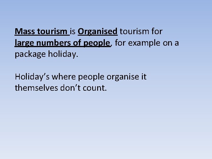 Mass tourism is Organised tourism for large numbers of people, for example on a