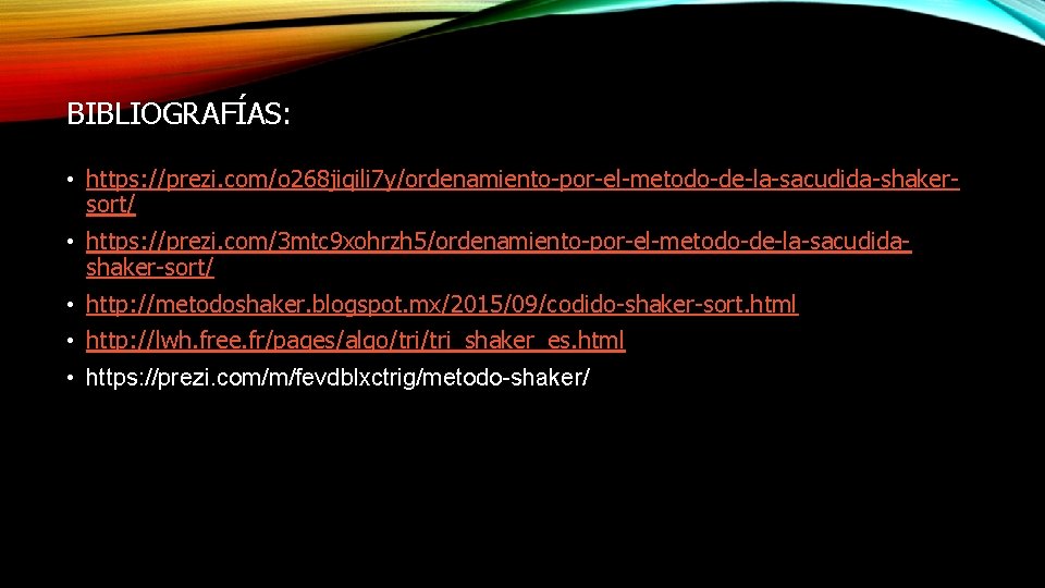 BIBLIOGRAFÍAS: • https: //prezi. com/o 268 jiqili 7 y/ordenamiento-por-el-metodo-de-la-sacudida-shakersort/ • https: //prezi. com/3 mtc