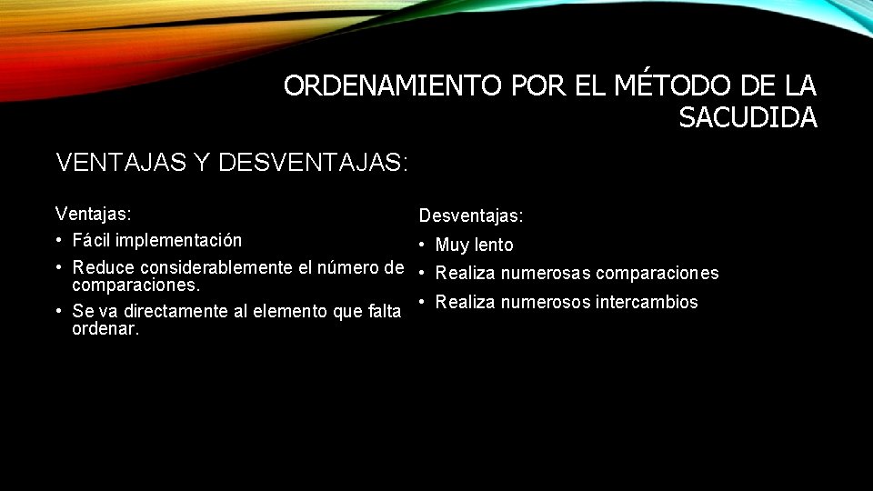 ORDENAMIENTO POR EL MÉTODO DE LA SACUDIDA VENTAJAS Y DESVENTAJAS: Ventajas: • Fácil implementación