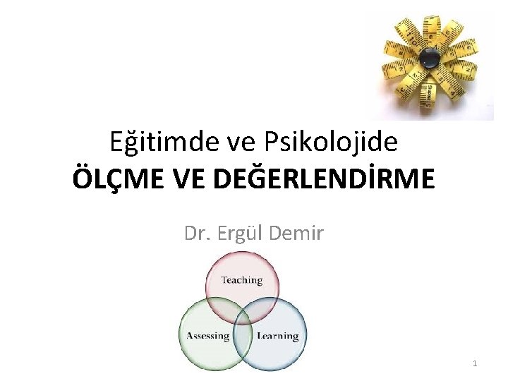 Eğitimde ve Psikolojide ÖLÇME VE DEĞERLENDİRME Dr. Ergül Demir 1 