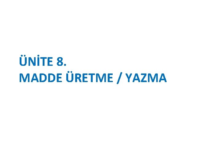 ÜNİTE 8. MADDE ÜRETME / YAZMA 