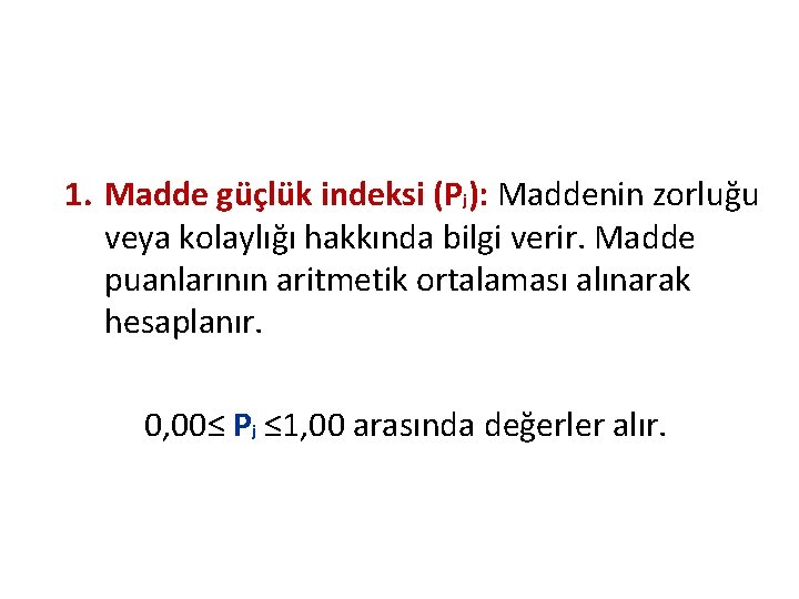 1. Madde güçlük indeksi (Pj): Maddenin zorluğu veya kolaylığı hakkında bilgi verir. Madde puanlarının