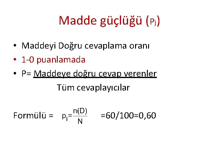 Madde güçlüğü (Pj) • Maddeyi Doğru cevaplama oranı • 1 -0 puanlamada • P=