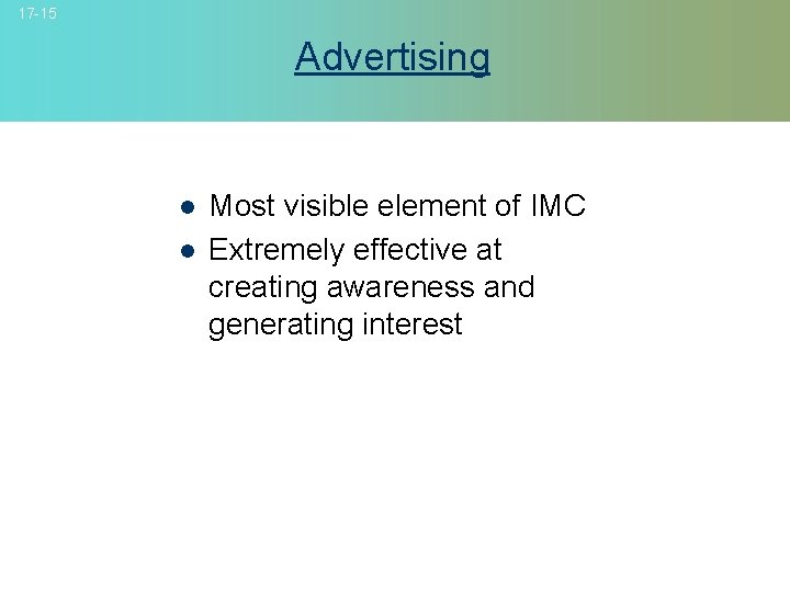 17 -15 Advertising l l Most visible element of IMC Extremely effective at creating