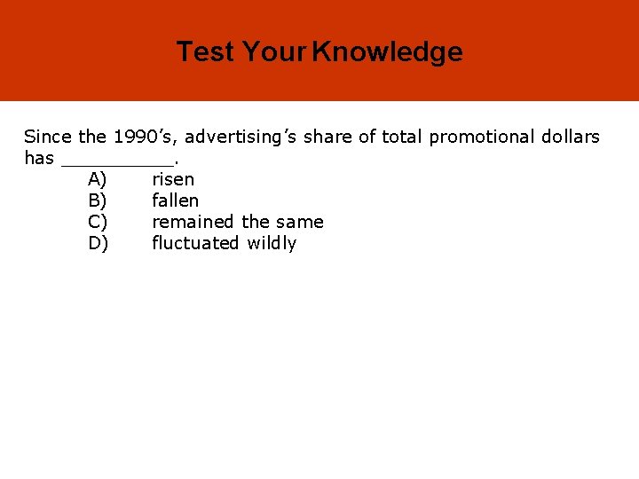 17 -16 Test Your Knowledge Since the 1990’s, advertising’s share of total promotional dollars