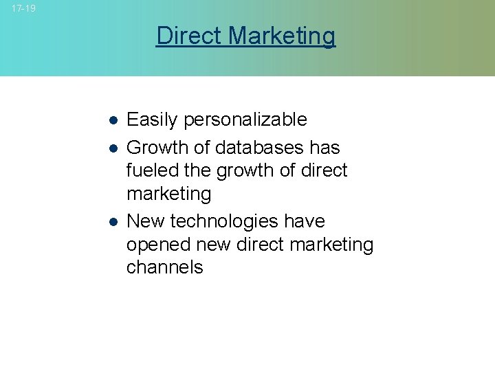 17 -19 Direct Marketing l l l Easily personalizable Growth of databases has fueled