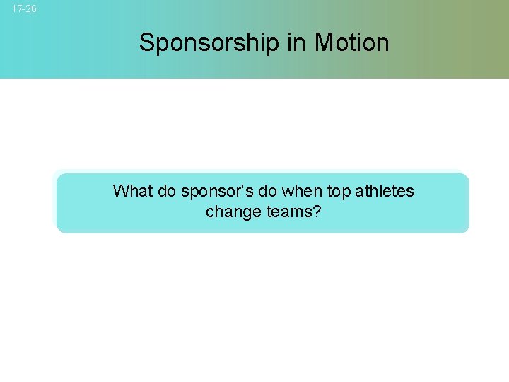 17 -26 Sponsorship in Motion What do sponsor’s do when top athletes change teams?