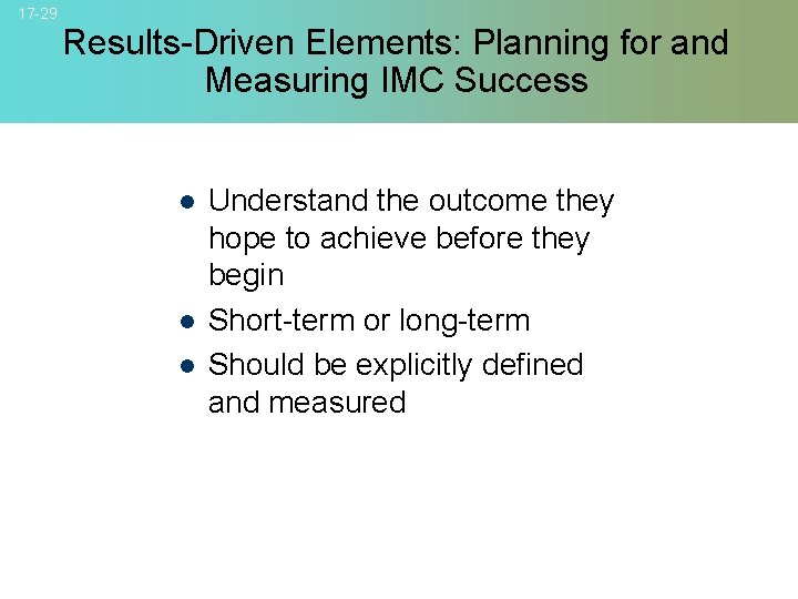 17 -29 Results-Driven Elements: Planning for and Measuring IMC Success l l l Understand