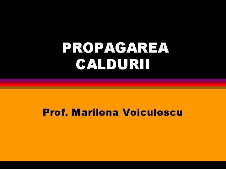 PROPAGAREA CALDURII Prof. Marilena Voiculescu 
