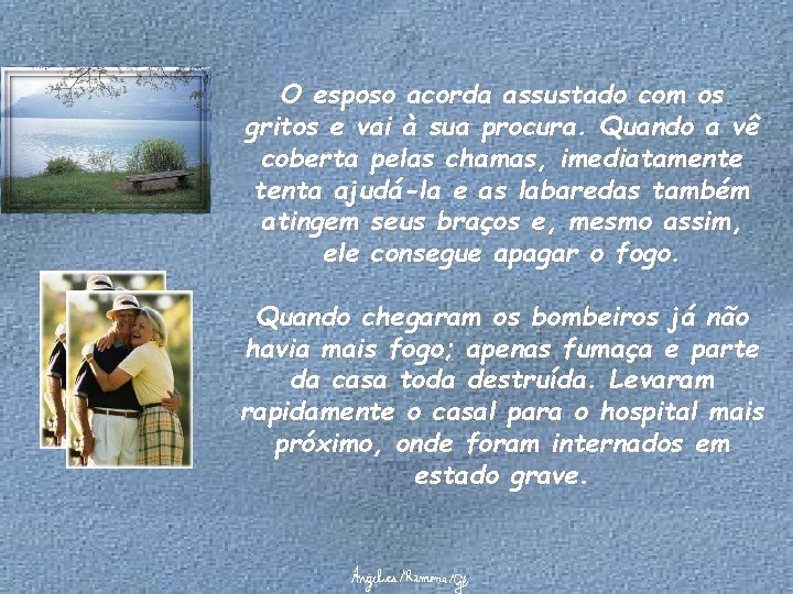 O esposo acorda assustado com os gritos e vai à sua procura. Quando a