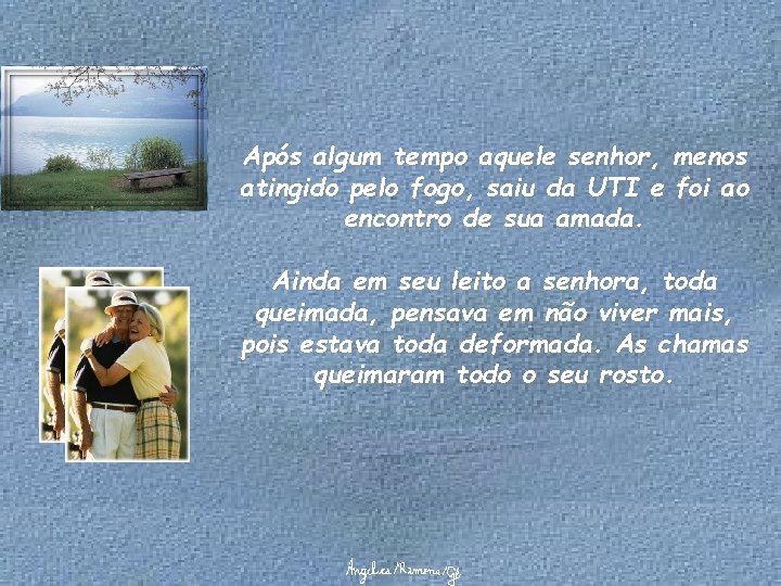 Após algum tempo aquele senhor, menos atingido pelo fogo, saiu da UTI e foi