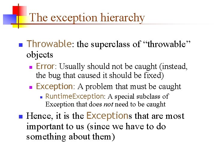 The exception hierarchy n Throwable: the superclass of “throwable” objects n n Error: Usually