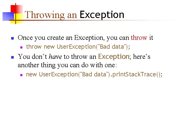 Throwing an Exception n Once you create an Exception, you can throw it n