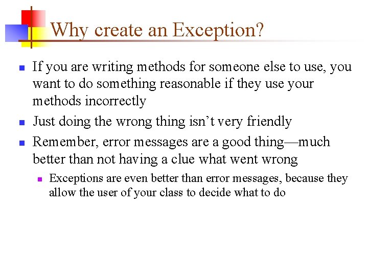 Why create an Exception? n n n If you are writing methods for someone