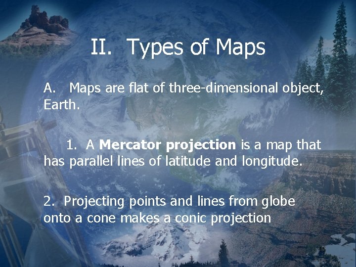 II. Types of Maps A. Maps are flat of three-dimensional object, Earth. 1. A