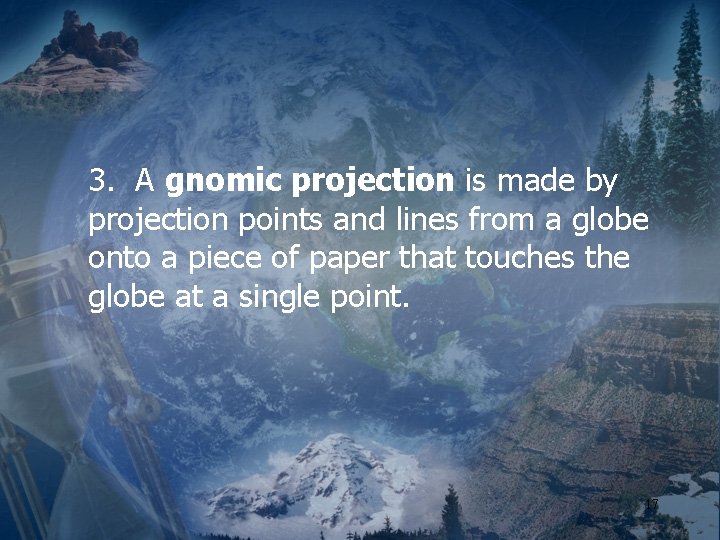 3. A gnomic projection is made by projection points and lines from a globe