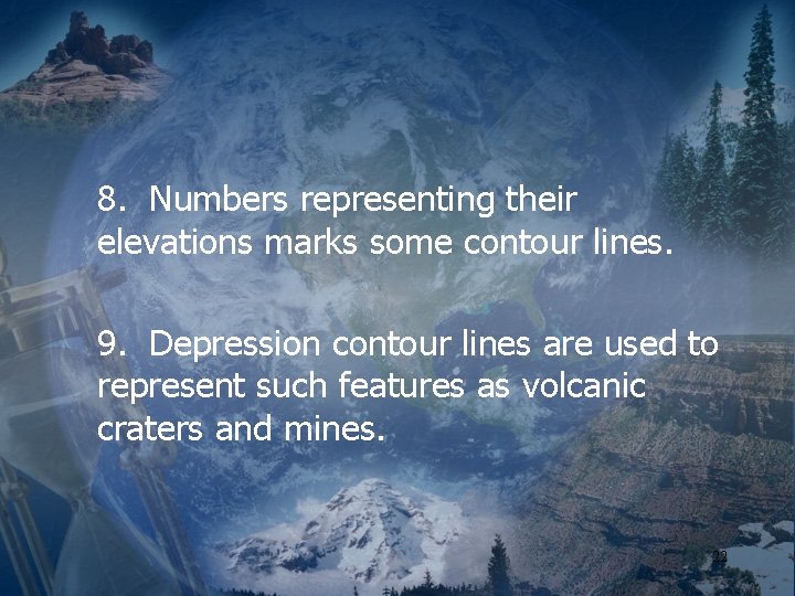 8. Numbers representing their elevations marks some contour lines. 9. Depression contour lines are