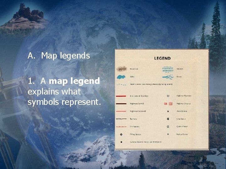 A. Map legends 1. A map legend explains what symbols represent. 23 