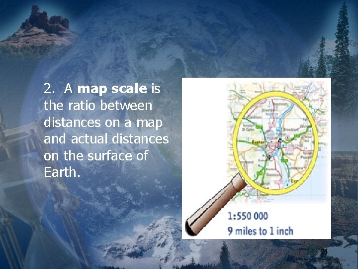 2. A map scale is the ratio between distances on a map and actual