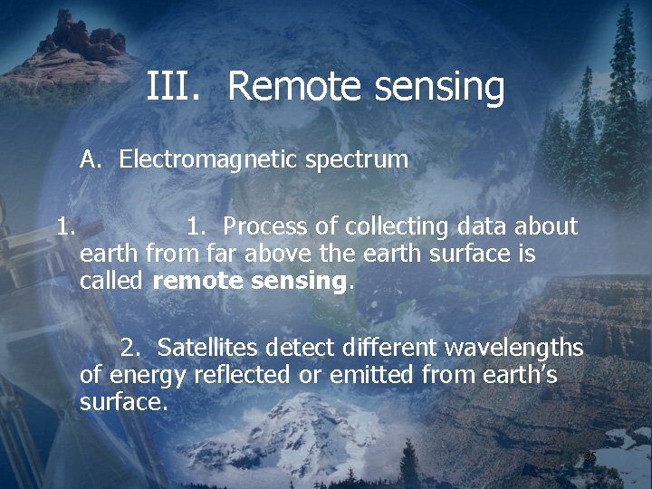 III. Remote sensing A. Electromagnetic spectrum 1. Process of collecting data about earth from