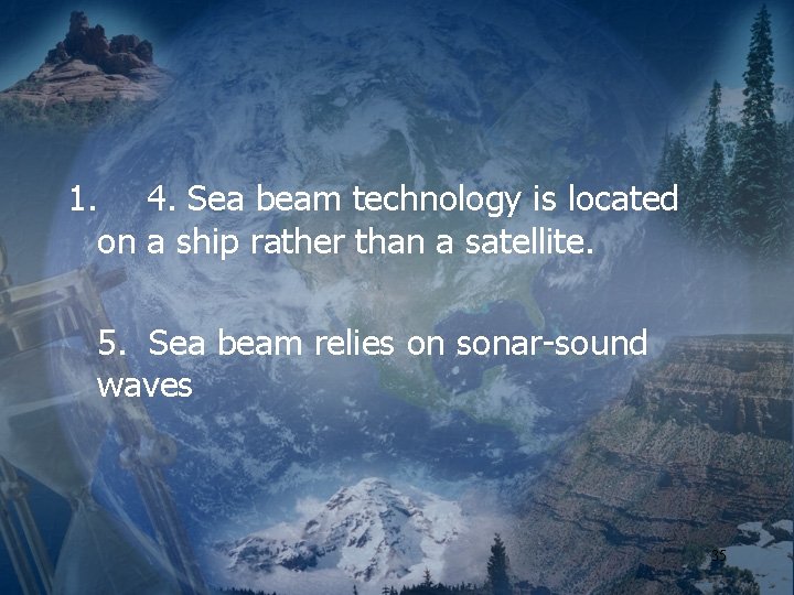 1. 4. Sea beam technology is located on a ship rather than a satellite.