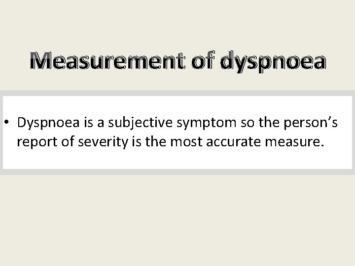 Measurement of dyspnoea • Dyspnoea is a subjective symptom so the person’s report of