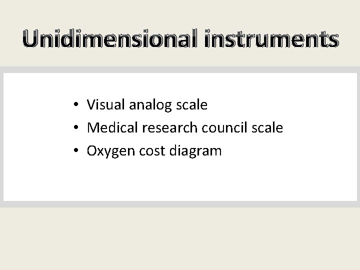 Unidimensional instruments • Visual analog scale • Medical research council scale • Oxygen cost
