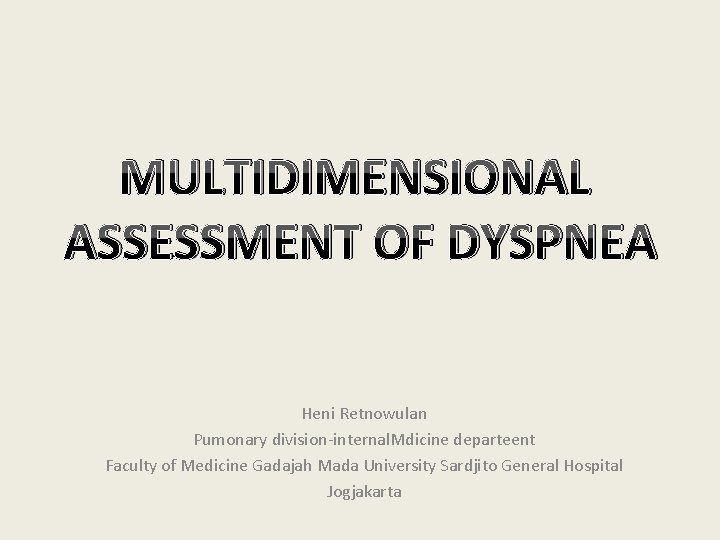 MULTIDIMENSIONAL ASSESSMENT OF DYSPNEA Heni Retnowulan Pumonary division-internal. Mdicine departeent Faculty of Medicine Gadajah