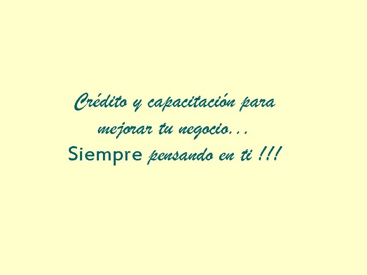 Crédito y capacitación para mejorar tu negocio. . . Siempre pensando en ti !!!