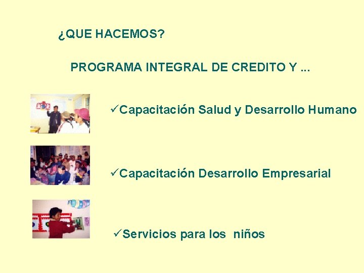 ¿QUE HACEMOS? PROGRAMA INTEGRAL DE CREDITO Y. . . üCapacitación Salud y Desarrollo Humano