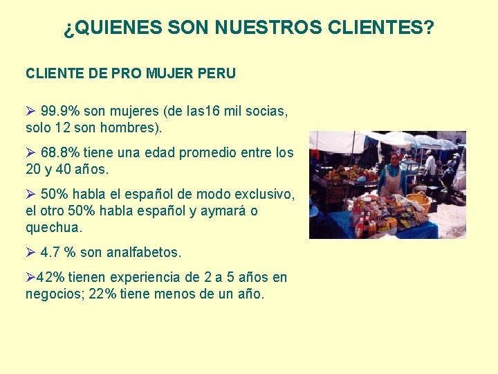 ¿QUIENES SON NUESTROS CLIENTES? CLIENTE DE PRO MUJER PERU Ø 99. 9% son mujeres