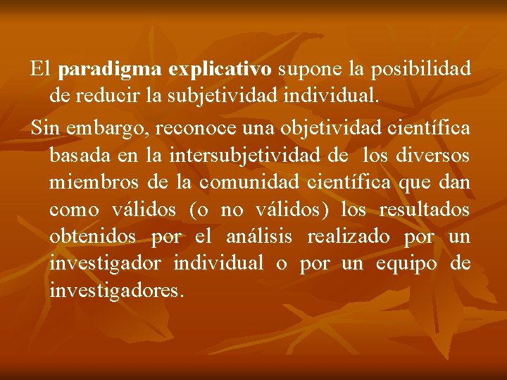 El paradigma explicativo supone la posibilidad de reducir la subjetividad individual. Sin embargo, reconoce