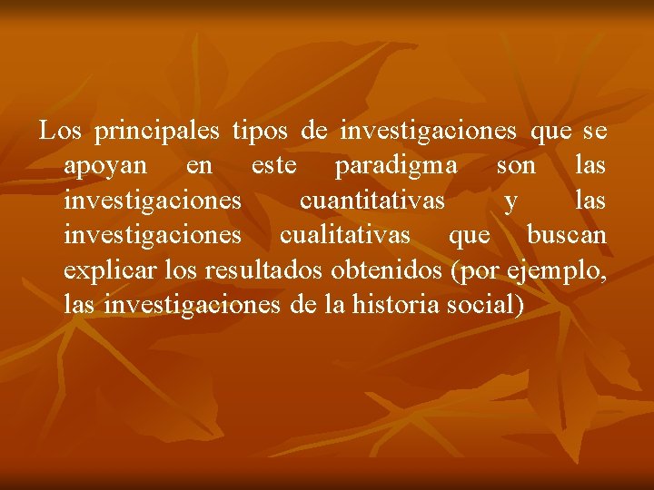 Los principales tipos de investigaciones que se apoyan en este paradigma son las investigaciones