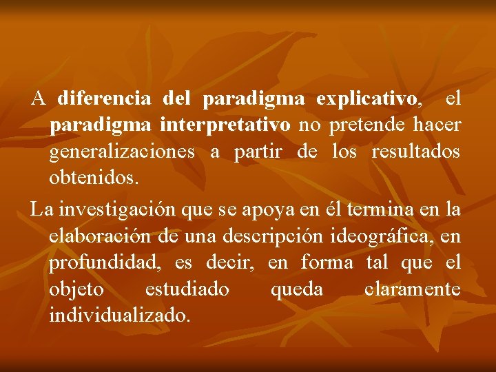 A diferencia del paradigma explicativo, el paradigma interpretativo no pretende hacer generalizaciones a partir