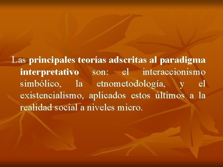 Las principales teorías adscritas al paradigma interpretativo son: el interaccionismo simbólico, la etnometodología, y