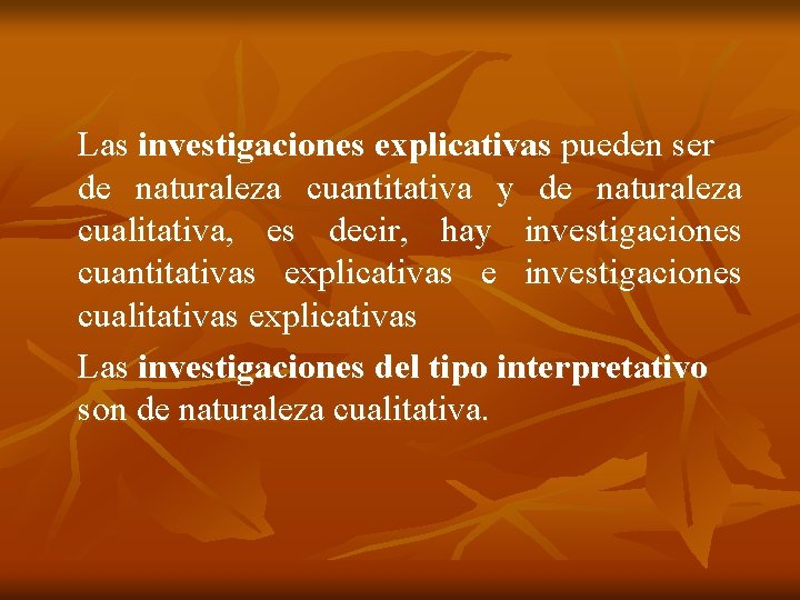 Las investigaciones explicativas pueden ser de naturaleza cuantitativa y de naturaleza cualitativa, es decir,
