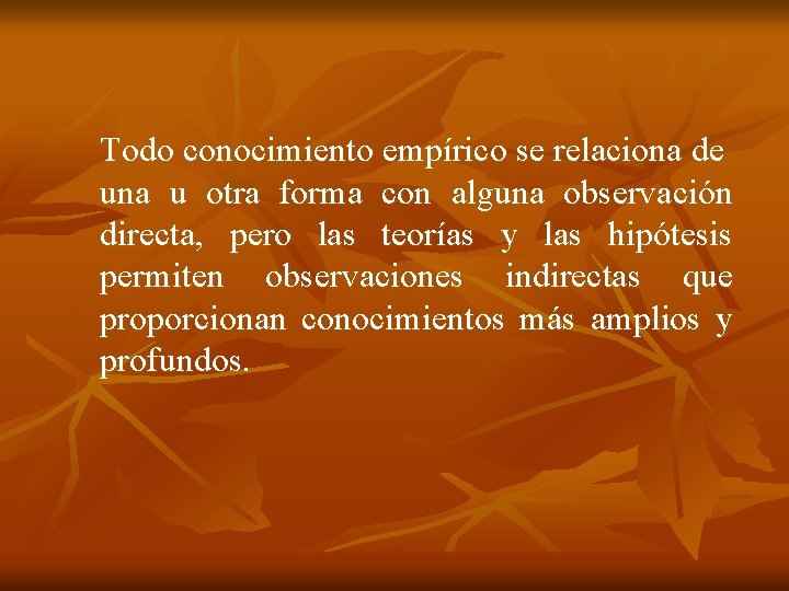 Todo conocimiento empírico se relaciona de una u otra forma con alguna observación directa,