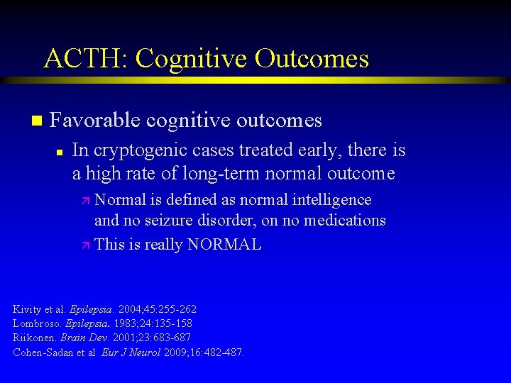 ACTH: Cognitive Outcomes n Favorable cognitive outcomes n In cryptogenic cases treated early, there