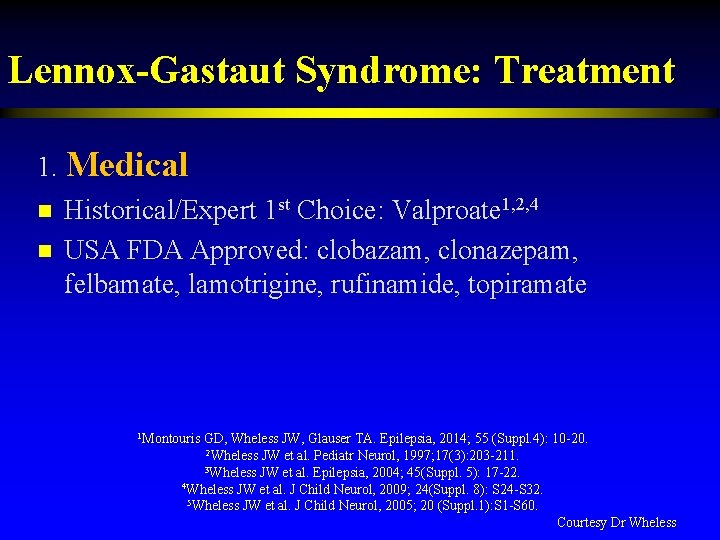Lennox-Gastaut Syndrome: Treatment 1. Medical n n Historical/Expert 1 st Choice: Valproate 1, 2,